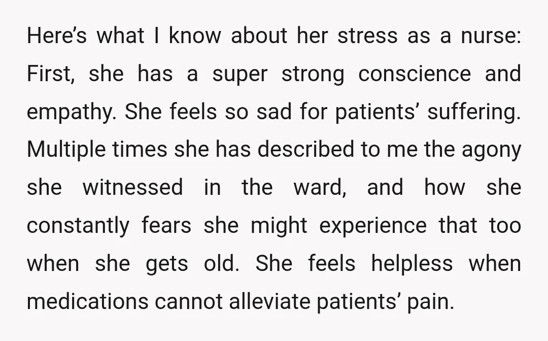Here’s what I know about her stress as a nurse: First, she has a super strong conscience and empathy. She feels so sad for patients’ suffering. Multiple times she has...