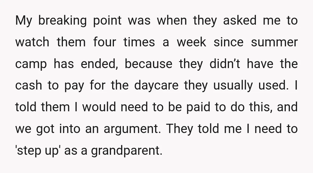 My breaking point was when they asked me to watch them four times a week since summer camp has ended, because they didn’t have the cash to pay for the...