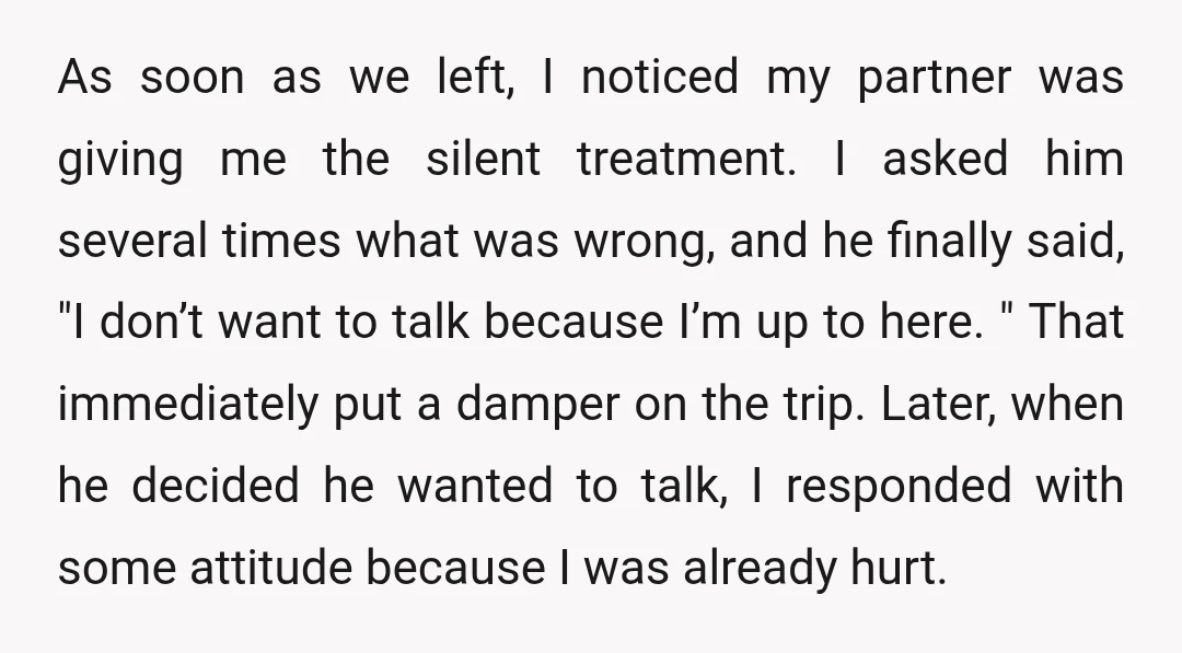 As soon as we left, I noticed my partner was giving me the silent treatment. I asked him several times what was wrong, and he finally said, "I don’t want...