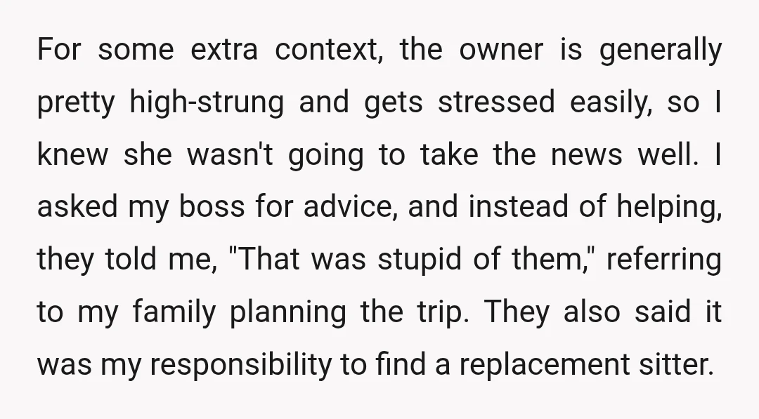 For some extra context, the owner is generally pretty high-strung and gets stressed easily, so I knew she wasn't going to take the news well. I asked my boss for...