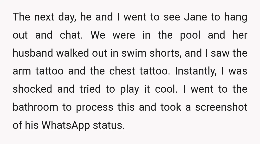 The next day, he and I went to see Jane to hang out and chat. We were in the pool and her husband walked out in swim shorts, and I...