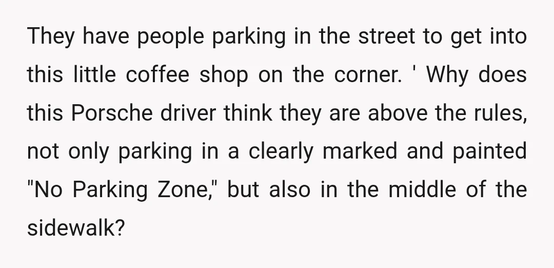 They have people parking in the street to get into this little coffee shop on the corner. ' Why does this Porsche driver think they are above the rules, not...