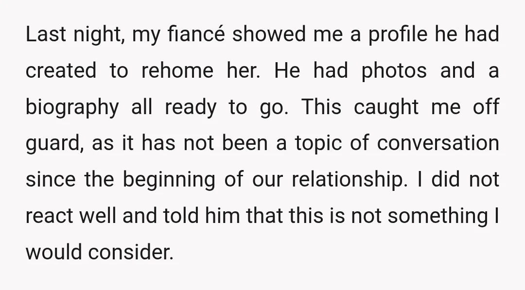 Last night, my fiancé showed me a profile he had created to rehome her. He had photos and a biography all ready to go. This caught me off guard, as...