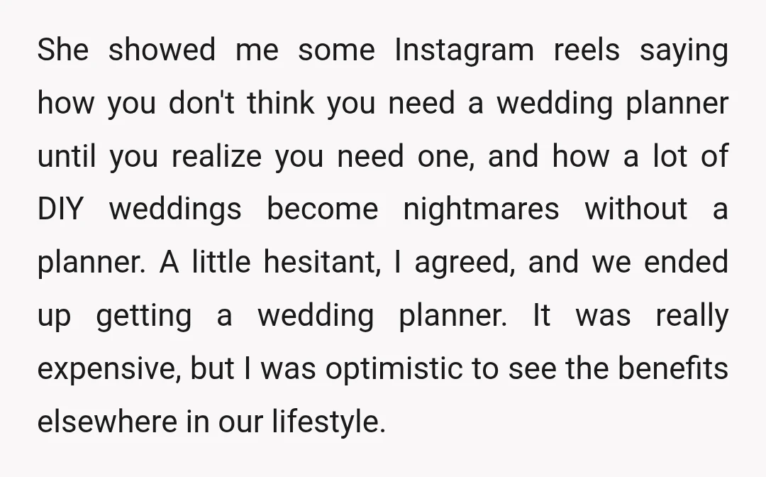 She showed me some Instagram reels saying how you don't think you need a wedding planner until you realize you need one, and how a lot of DIY weddings become...