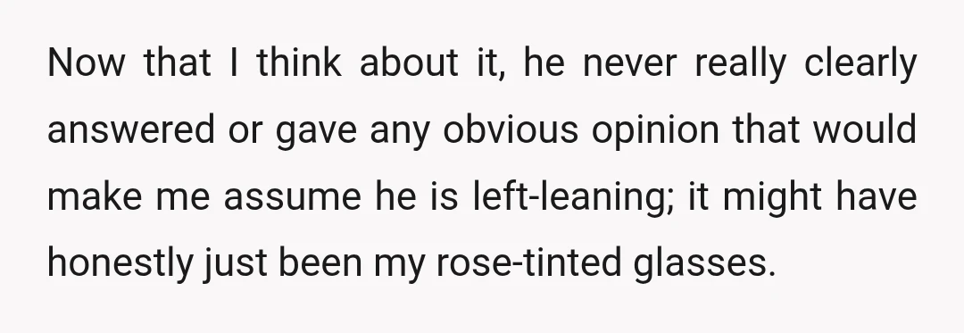 Now that I think about it, he never really clearly answered or gave any obvious opinion that would make me assume he is left-leaning; it might have honestly just been...