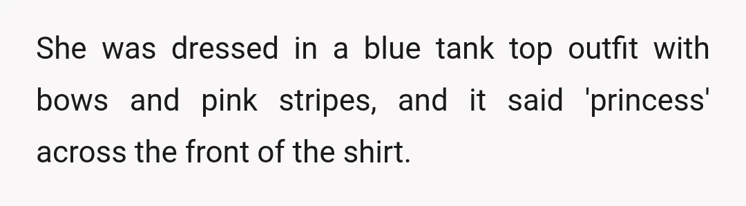She was dressed in a blue tank top outfit with bows and pink stripes, and it said 'princess' across the front of the shirt.