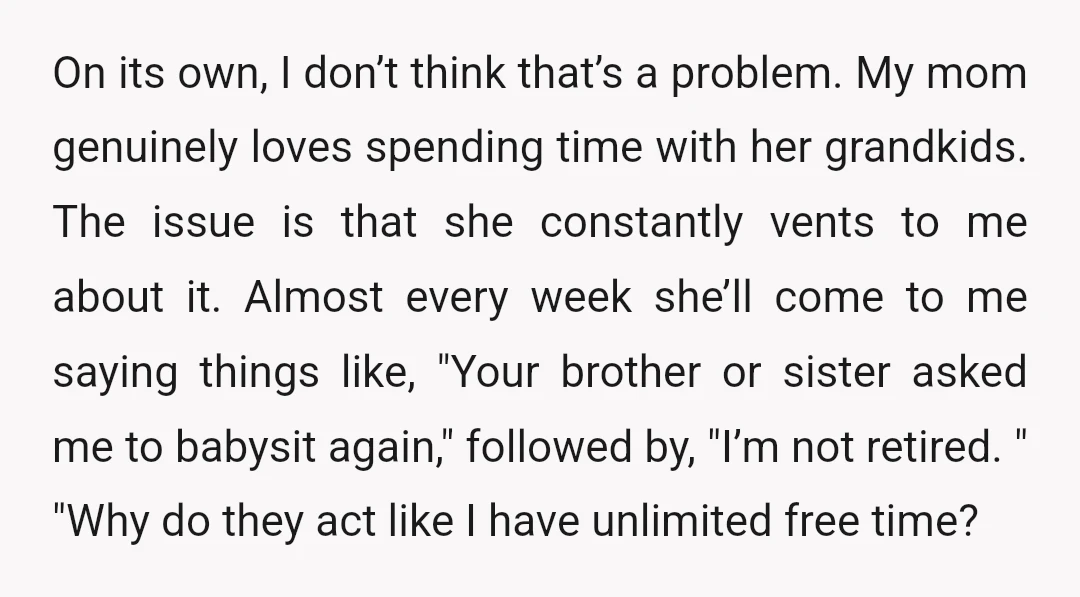 On its own, I don’t think that’s a problem. My mom genuinely loves spending time with her grandkids. The issue is that she constantly vents to me about it. Almost...