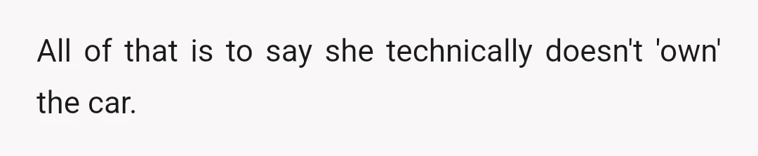 All of that is to say she technically doesn't 'own' the car.