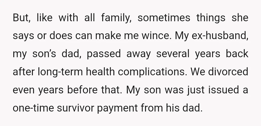 But, like with all family, sometimes things she says or does can make me wince. My ex-husband, my son’s dad, passed away several years back after long-term health complications. We...