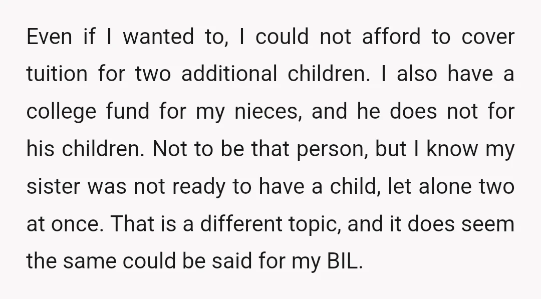 Even if I wanted to, I could not afford to cover tuition for two additional children. I also have a college fund for my nieces, and he does not for...
