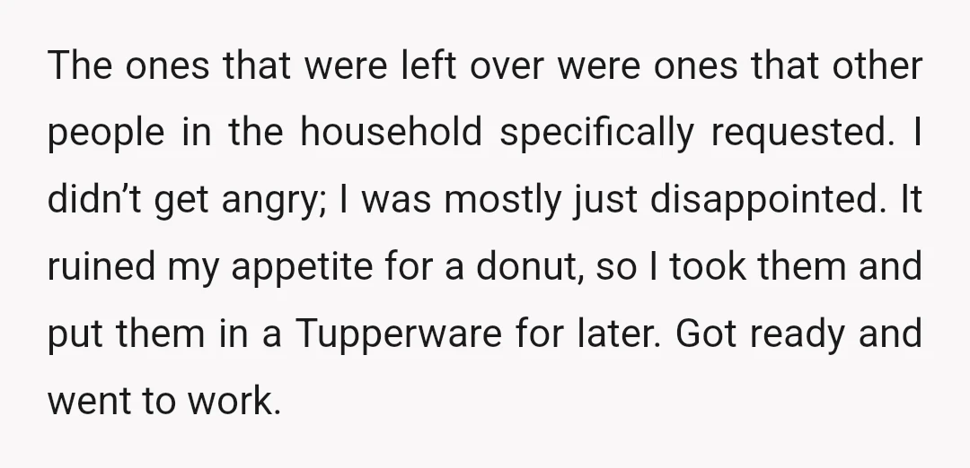 The ones that were left over were ones that other people in the household specifically requested. I didn’t get angry; I was mostly just disappointed. It ruined my appetite for...