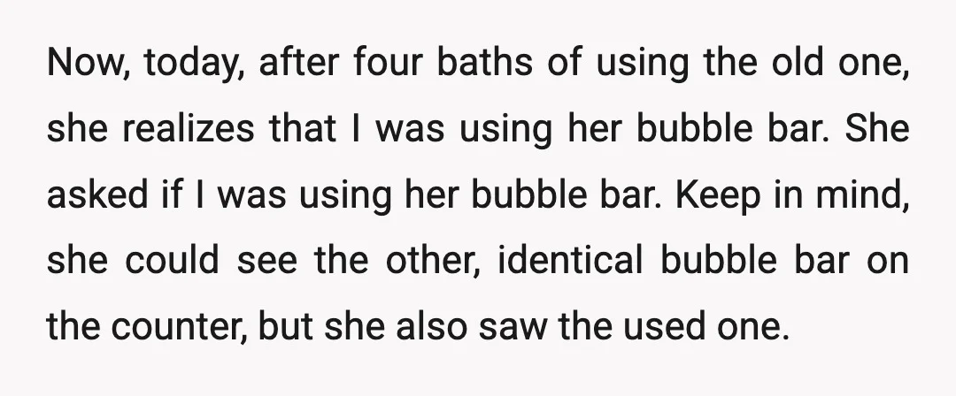 Now, today, after four baths of using the old one, she realizes that I was using her bubble bar. She asked if I was using her bubble bar. Keep in...