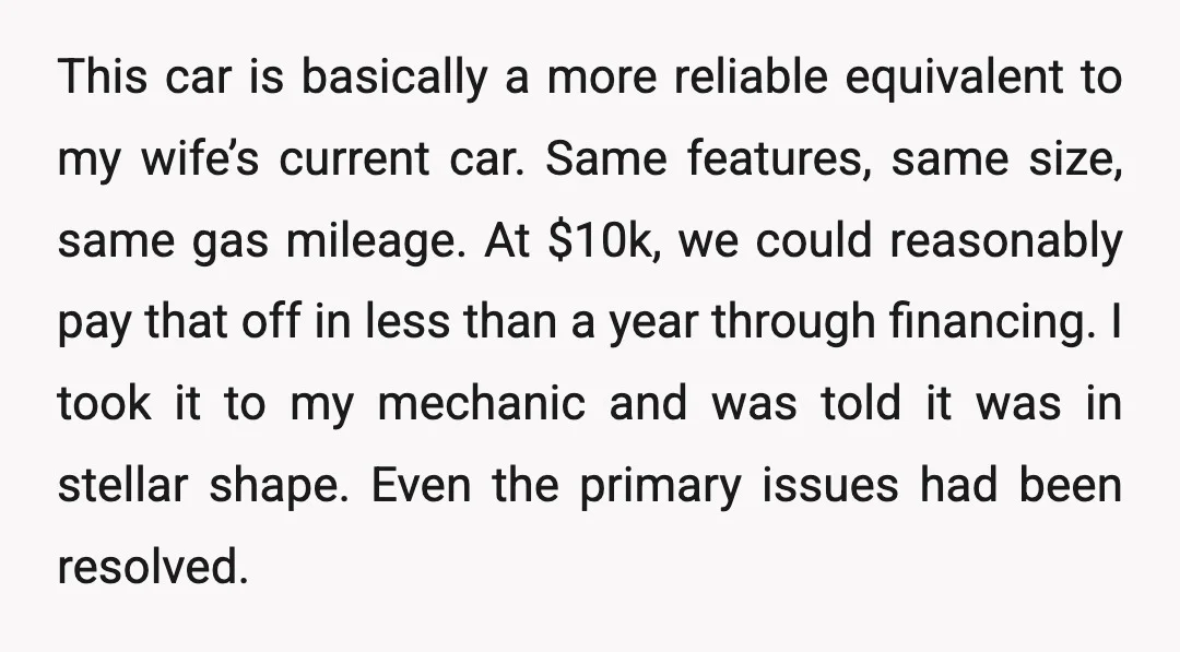 This car is basically a more reliable equivalent to my wife’s current car. Same features, same size, same gas mileage. At $10k, we could reasonably pay that off in less...