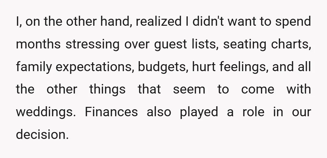 I, on the other hand, realized I didn't want to spend months stressing over guest lists, seating charts, family expectations, budgets, hurt feelings, and all the other things that seem...