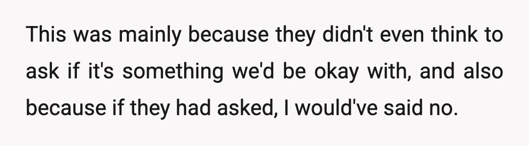 This was mainly because they didn't even think to ask if it's something we'd be okay with, and also because if they had asked, I would've said no.