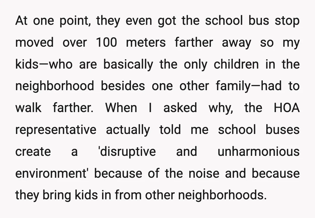 At one point, they even got the school bus stop moved over 100 meters farther away so my kids—who are basically the only children in the neighborhood besides one other...
