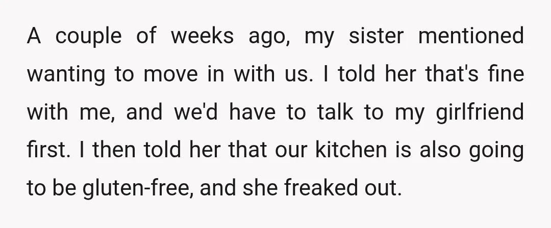 A couple of weeks ago, my sister mentioned wanting to move in with us. I told her that's fine with me, and we'd have to talk to my girlfriend first....