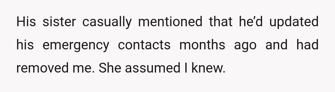 His sister casually mentioned that he’d updated his emergency contacts months ago and had removed me. She assumed I knew.