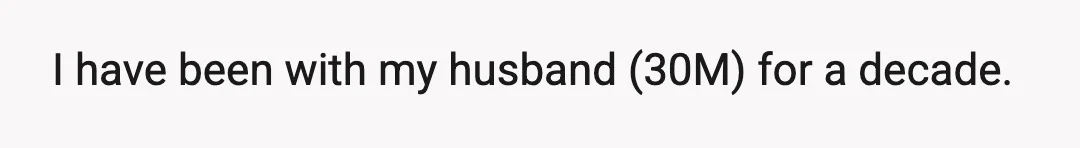 I have been with my husband (30M) for a decade.