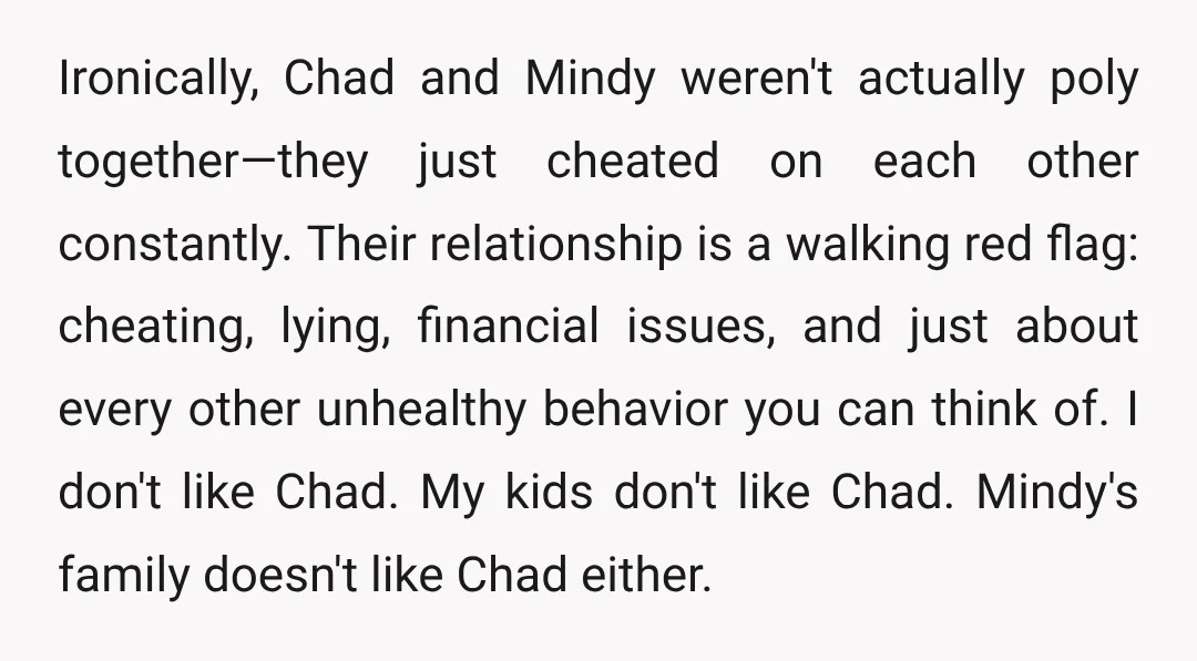 Ironically, Chad and Mindy weren't actually poly together—they just cheated on each other constantly. Their relationship is a walking red flag: cheating, lying, financial issues, and just about every other...
