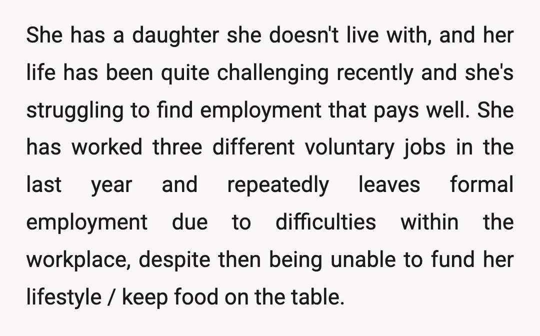She has a daughter she doesn't live with, and her life has been quite challenging recently and she's struggling to find employment that pays well. She has worked three different...