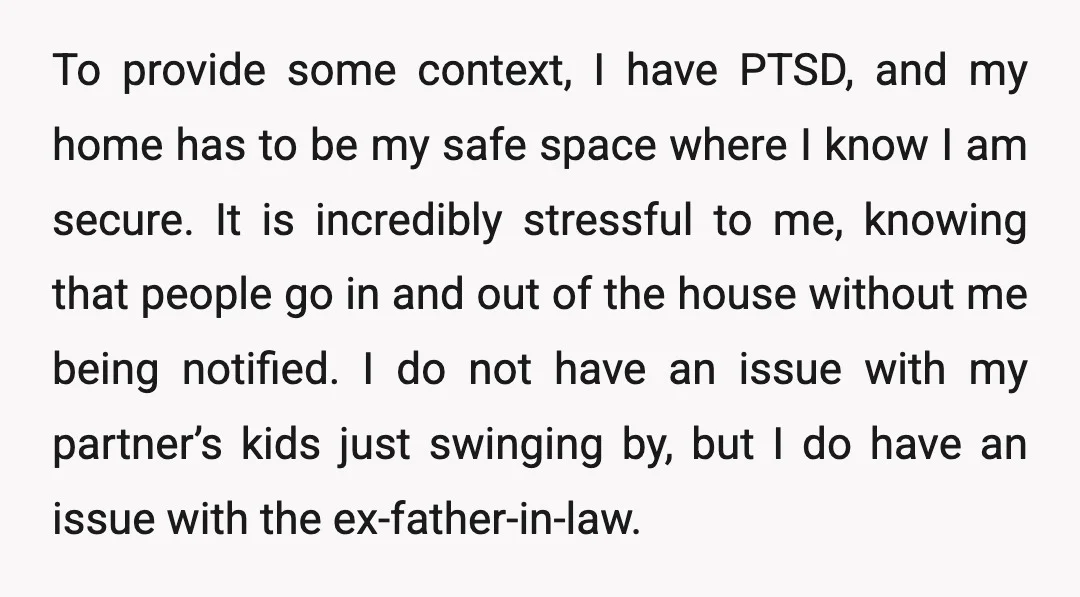 To provide some context, I have PTSD, and my home has to be my safe space where I know I am secure. It is incredibly stressful to me, knowing that...