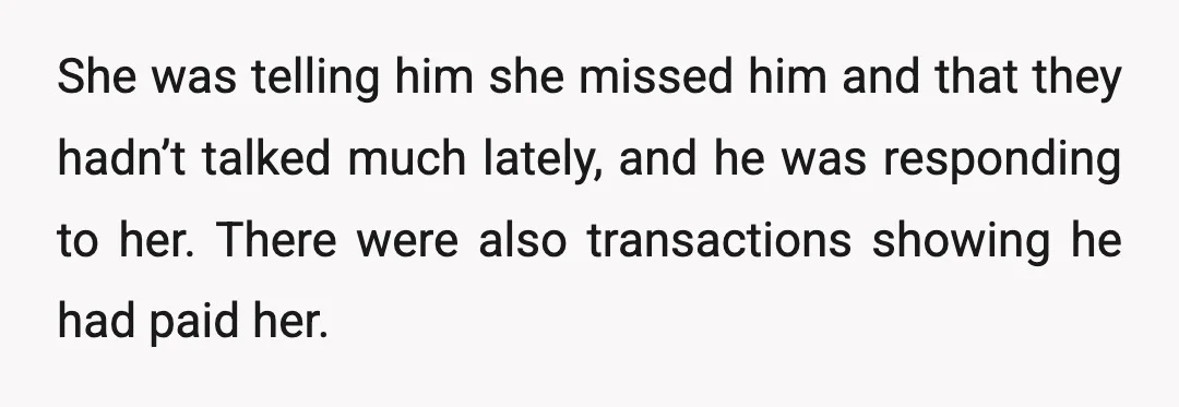 She was telling him she missed him and that they hadn’t talked much lately, and he was responding to her. There were also transactions showing he had paid her.