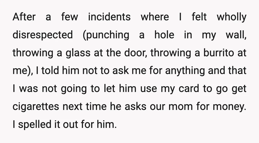 After a few incidents where I felt wholly disrespected (punching a hole in my wall, throwing a glass at the door, throwing a burrito at me), I told him not...