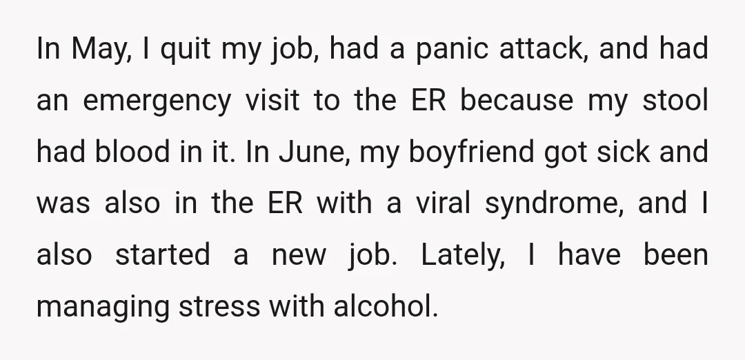 In May, I quit my job, had a panic attack, and had an emergency visit to the ER because my stool had blood in it. In June, my boyfriend got...