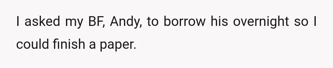 I asked my BF, Andy, to borrow his overnight so I could finish a paper.