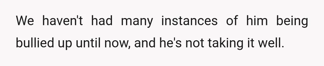 We haven't had many instances of him being bullied up until now, and he's not taking it well.