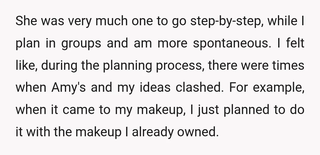 She was very much one to go step-by-step, while I plan in groups and am more spontaneous. I felt like, during the planning process, there were times when Amy's and...