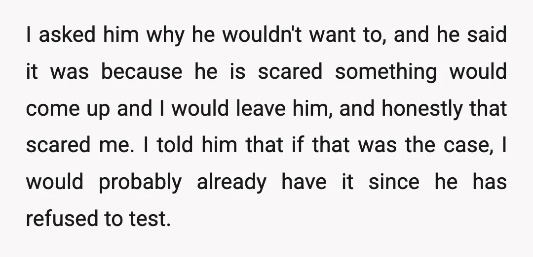 I asked him why he wouldn't want to, and he said it was because he is scared something would come up and I would leave him, and honestly that scared...