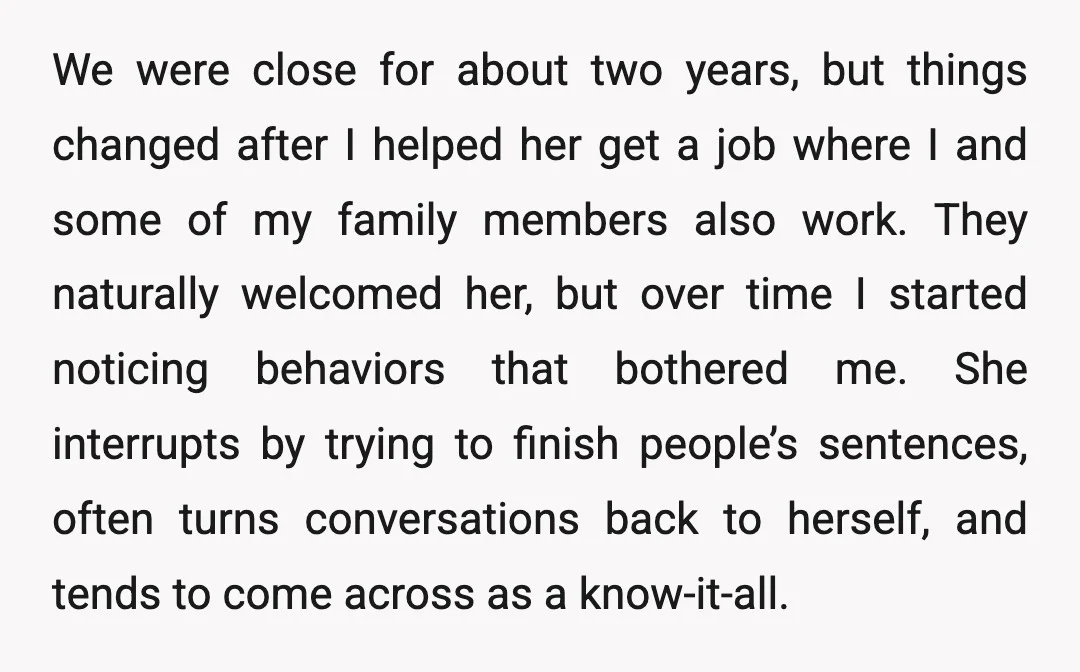 We were close for about two years, but things changed after I helped her get a job where I and some of my family members also work. They naturally welcomed...