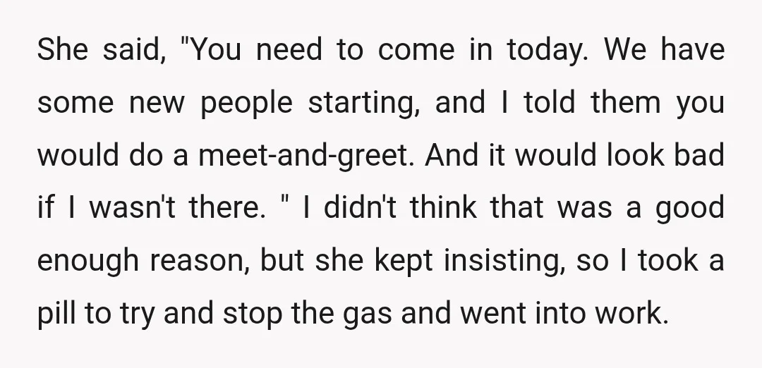 She said, "You need to come in today. We have some new people starting, and I told them you would do a meet-and-greet. And it would look bad if I...