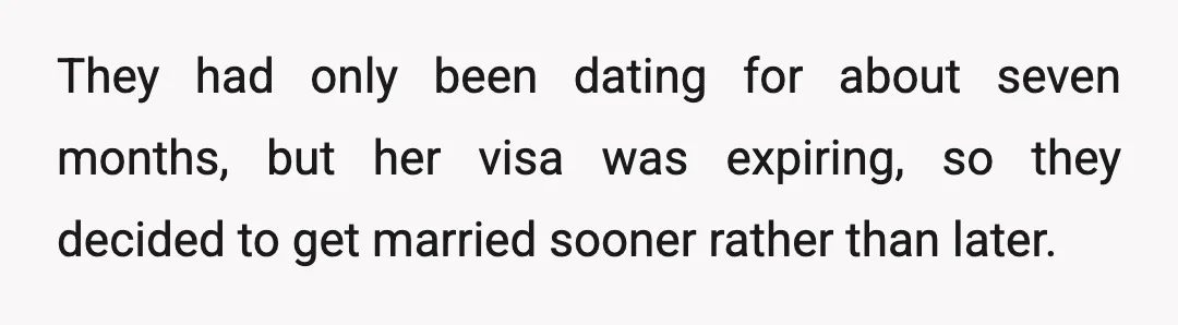 They had only been dating for about seven months, but her visa was expiring, so they decided to get married sooner rather than later.