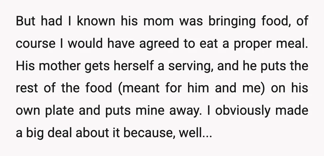 But had I known his mom was bringing food, of course I would have agreed to eat a proper meal. His mother gets herself a serving, and he puts the...