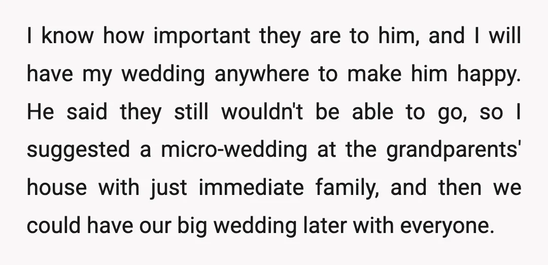 I know how important they are to him, and I will have my wedding anywhere to make him happy. He said they still wouldn't be able to go, so I...