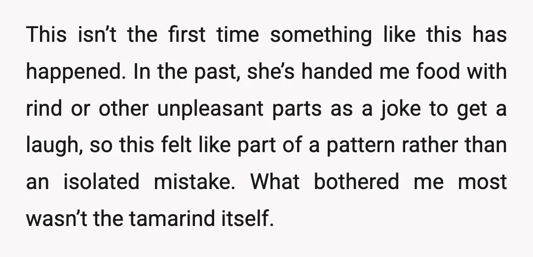 This isn’t the first time something like this has happened. In the past, she’s handed me food with rind or other unpleasant parts as a joke to get a laugh,...
