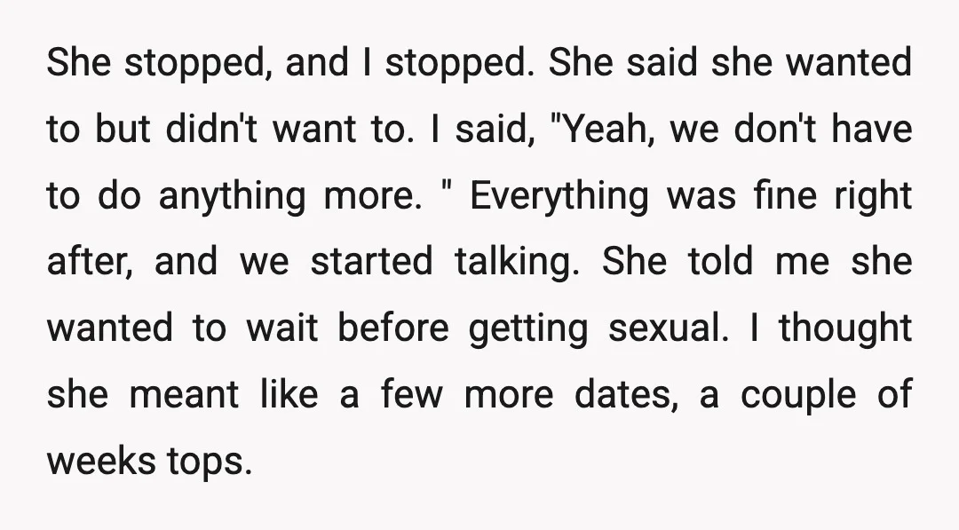 She stopped, and I stopped. She said she wanted to but didn't want to. I said, "Yeah, we don't have to do anything more. " Everything was fine right after,...