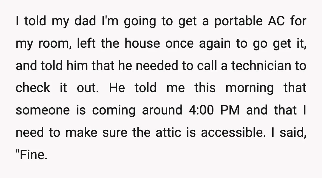 I told my dad I'm going to get a portable AC for my room, left the house once again to go get it, and told him that he needed to...