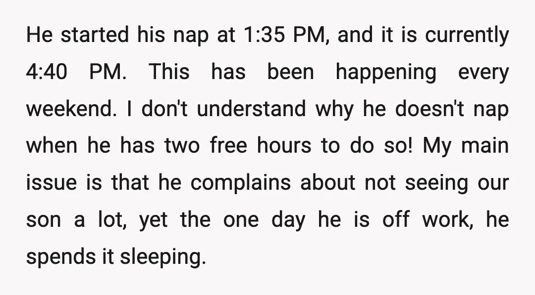 He started his nap at 1:35 PM, and it is currently 4:40 PM. This has been happening every weekend. I don't understand why he doesn't nap when he has two...