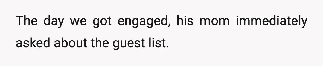 The day we got engaged, his mom immediately asked about the guest list.