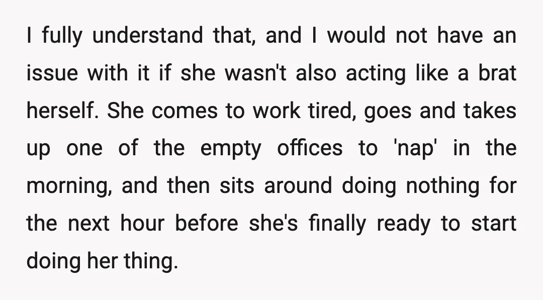 I fully understand that, and I would not have an issue with it if she wasn't also acting like a brat herself. She comes to work tired, goes and takes...