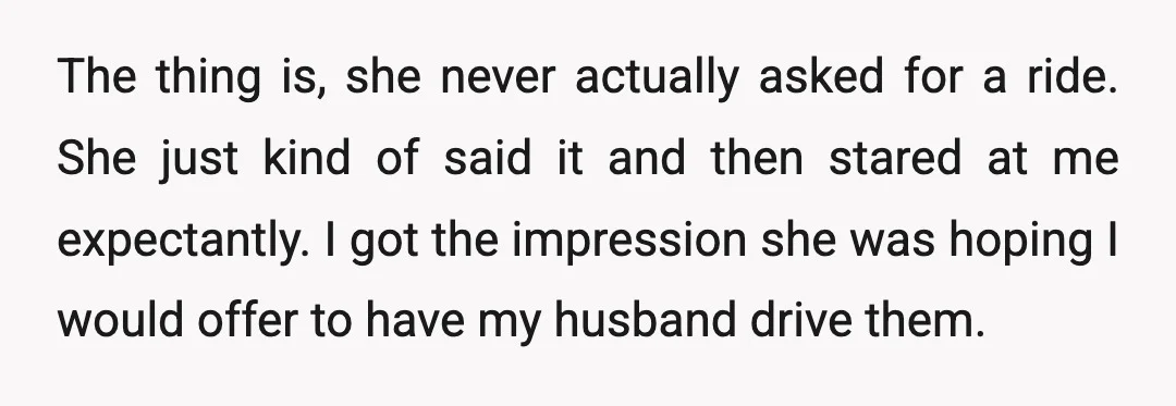 The thing is, she never actually asked for a ride. She just kind of said it and then stared at me expectantly. I got the impression she was hoping I...