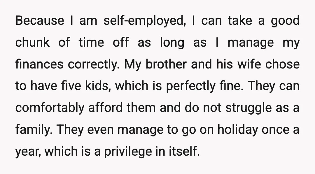Because I am self-employed, I can take a good chunk of time off as long as I manage my finances correctly. My brother and his wife chose to have five...