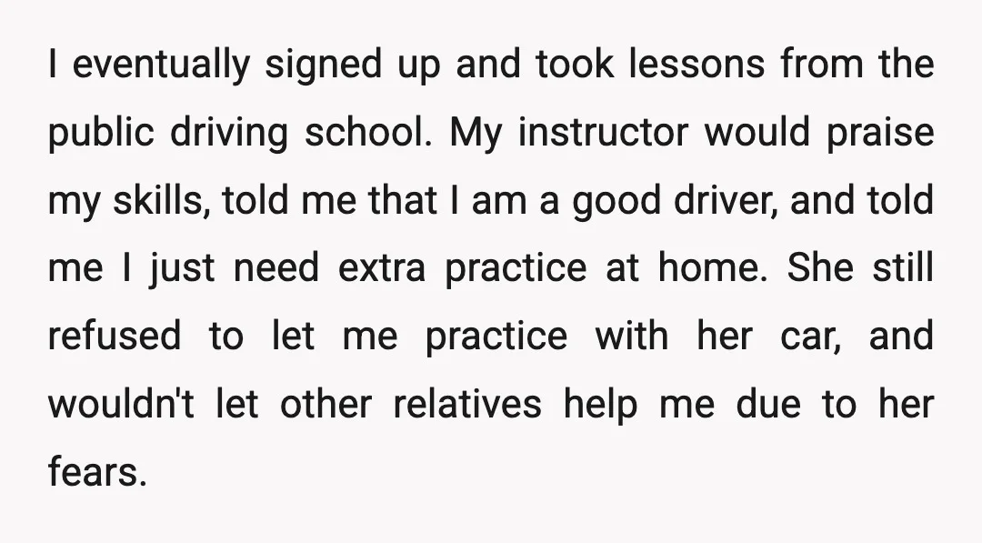 I eventually signed up and took lessons from the public driving school. My instructor would praise my skills, told me that I am a good driver, and told me I...