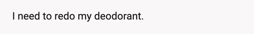 I need to redo my deodorant.