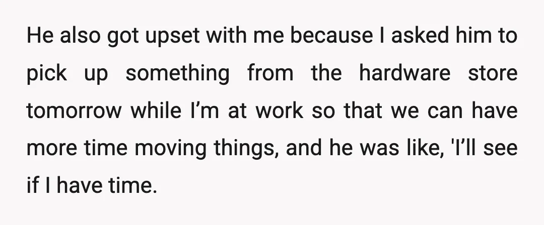 He also got upset with me because I asked him to pick up something from the hardware store tomorrow while I’m at work so that we can have more time...