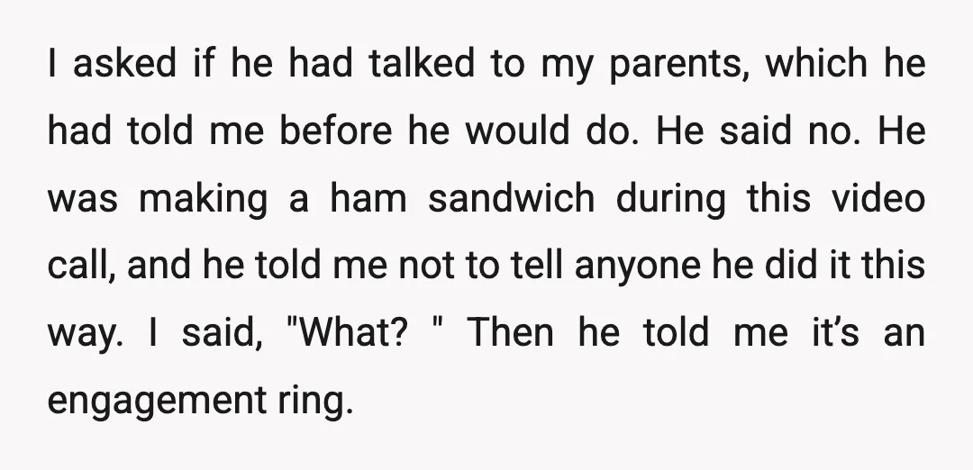 I asked if he had talked to my parents, which he had told me before he would do. He said no. He was making a ham sandwich during this video...
